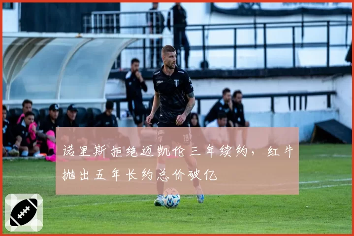 诺里斯拒绝迈凯伦三年续约，红牛抛出五年长约总价破亿