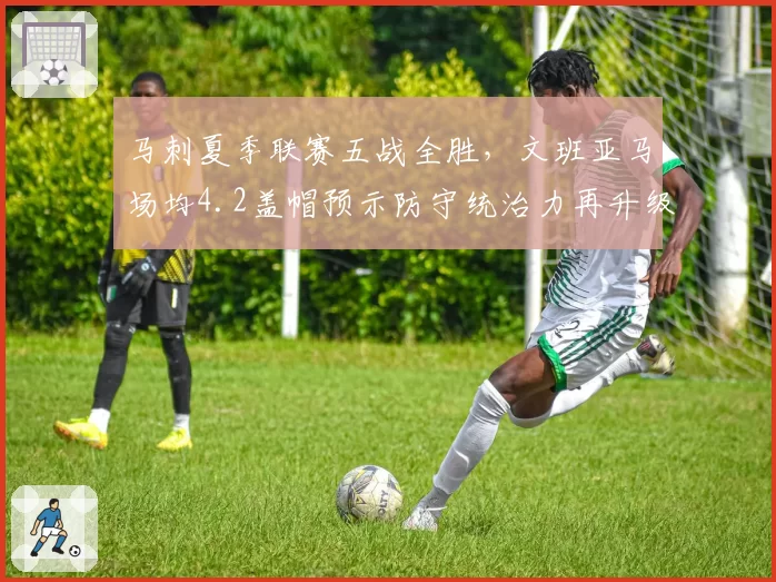 马刺夏季联赛五战全胜，文班亚马场均4.2盖帽预示防守统治力再升级